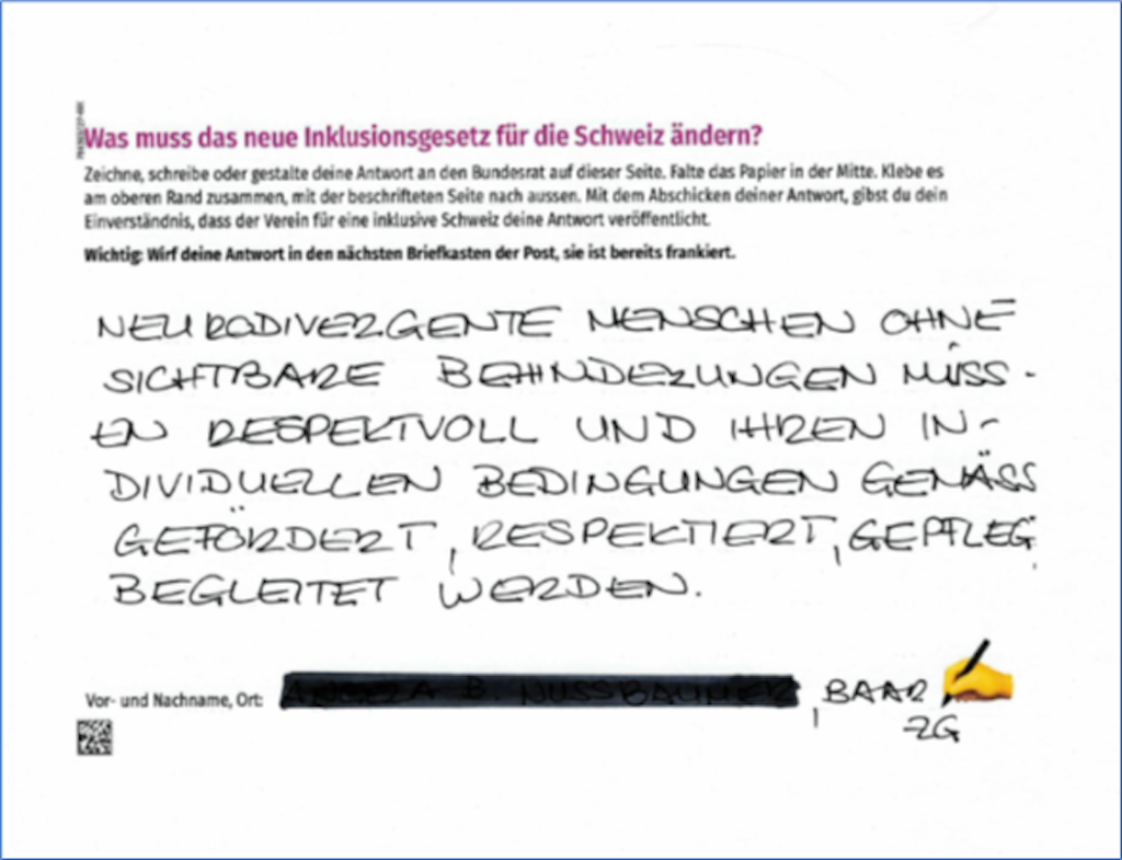 Was muss das neue Inklusionsgesetz für die Schweiz ändern? Antwort: «Neurodivergente Menschen ohne sichtbare Behinderungen müssen respektvoll und ihren individuellen Bedingungen gemäss gefördert, respektiert, gepflegt, begleitet werden.»(Name anonymisiert, Baar, Zug).